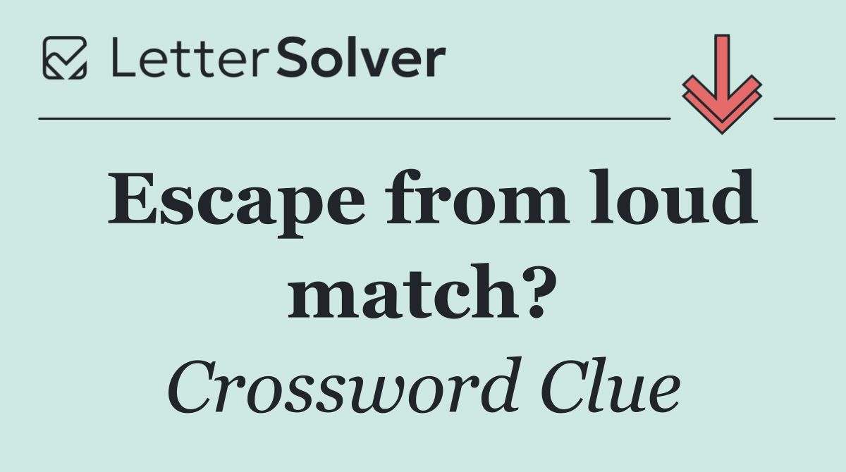 Escape from loud match?