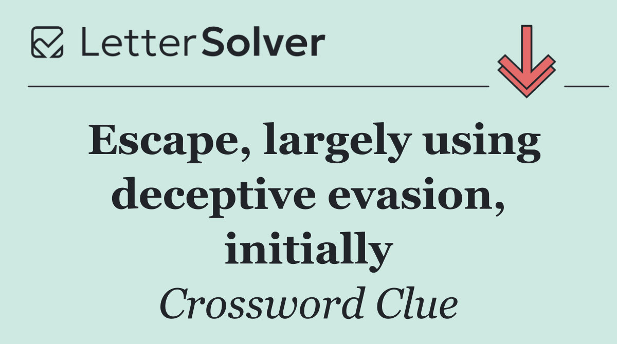 Escape, largely using deceptive evasion, initially