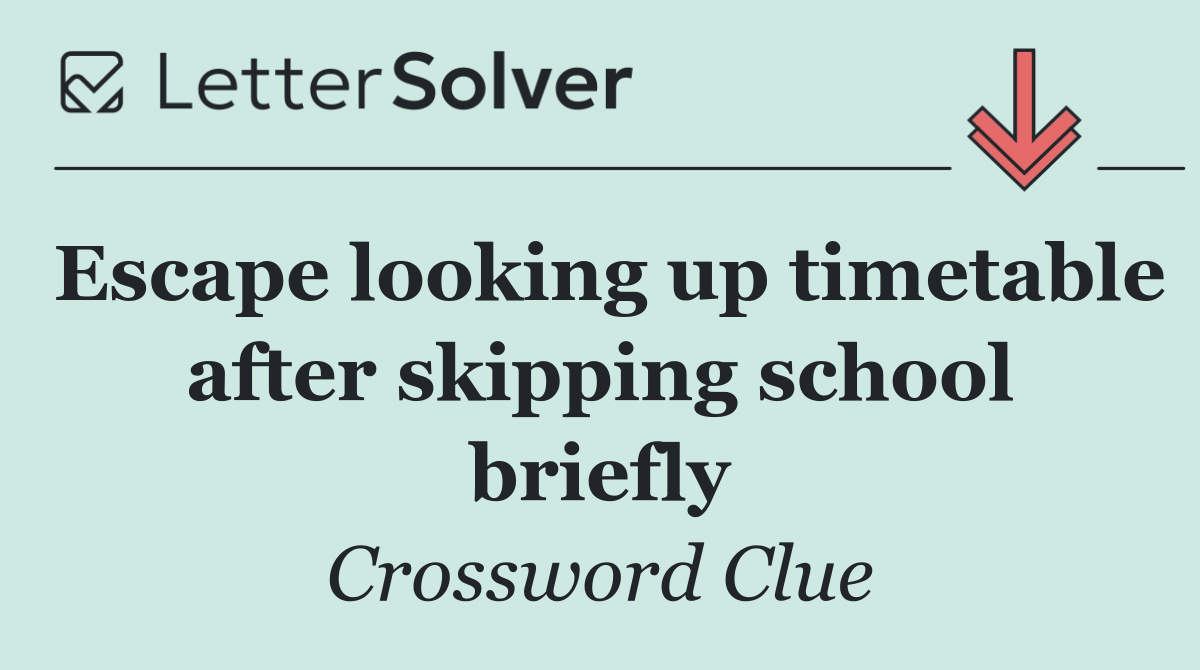 Escape looking up timetable after skipping school briefly