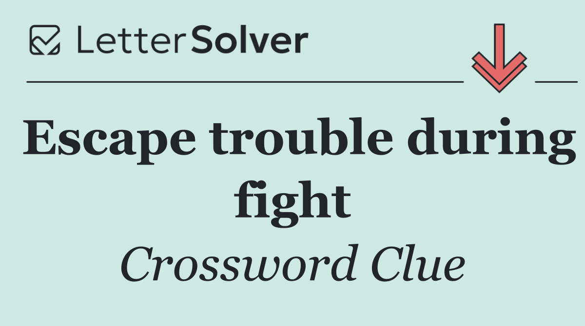 Escape trouble during fight