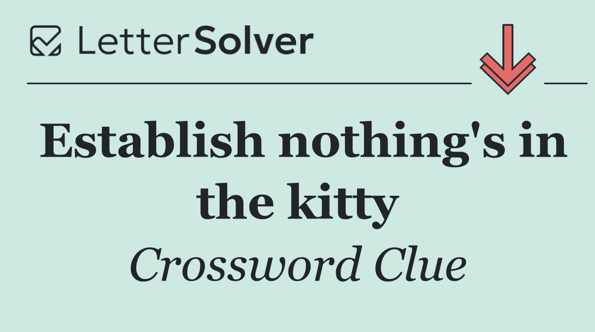 Establish nothing's in the kitty