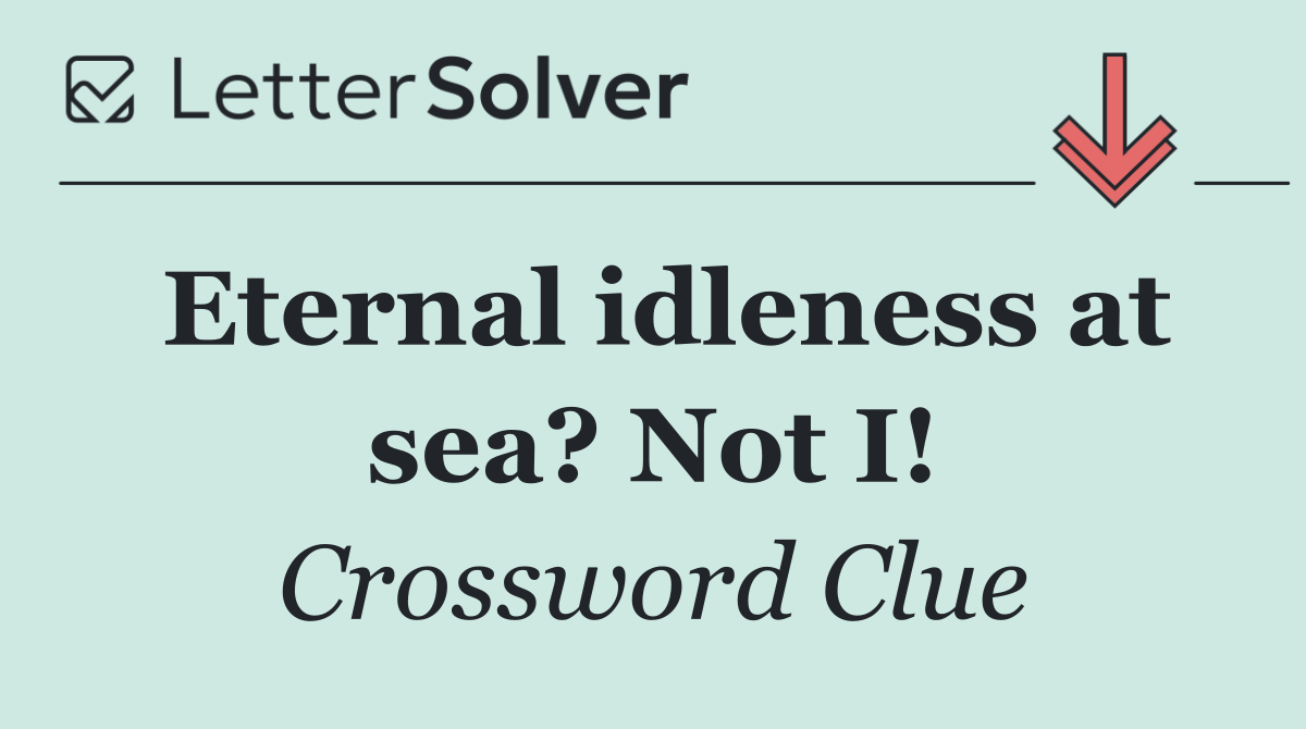 Eternal idleness at sea? Not I!