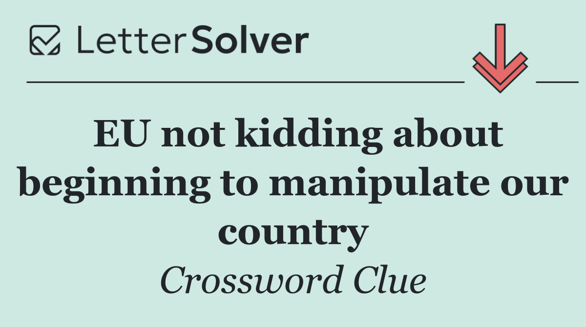 EU not kidding about beginning to manipulate our country