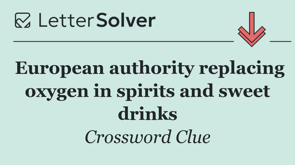 European authority replacing oxygen in spirits and sweet drinks