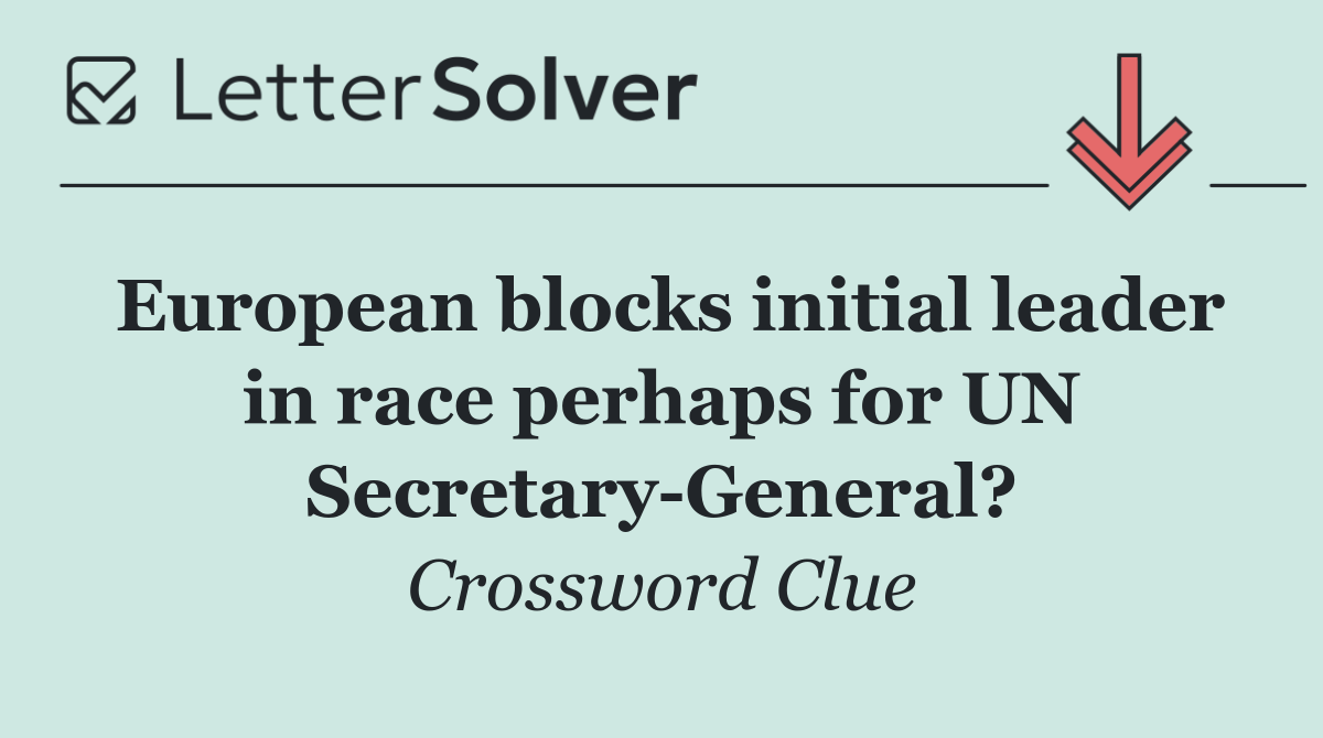 European blocks initial leader in race perhaps for UN Secretary General?