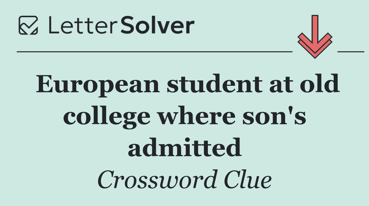 European student at old college where son's admitted