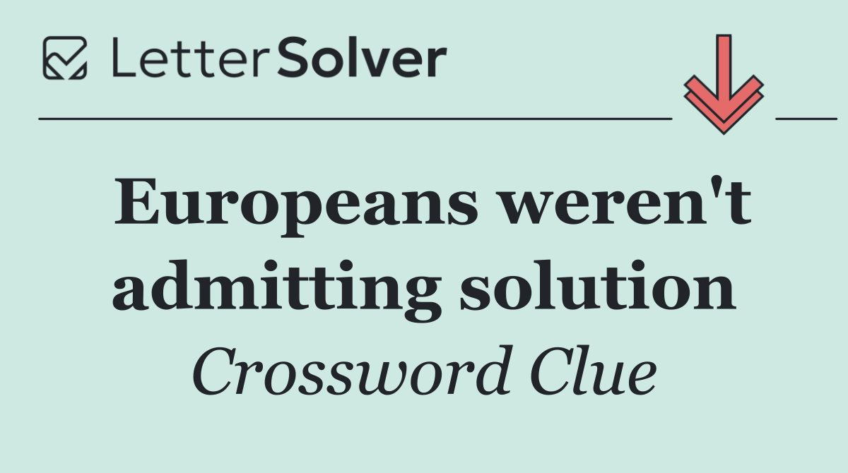 Europeans weren't admitting solution