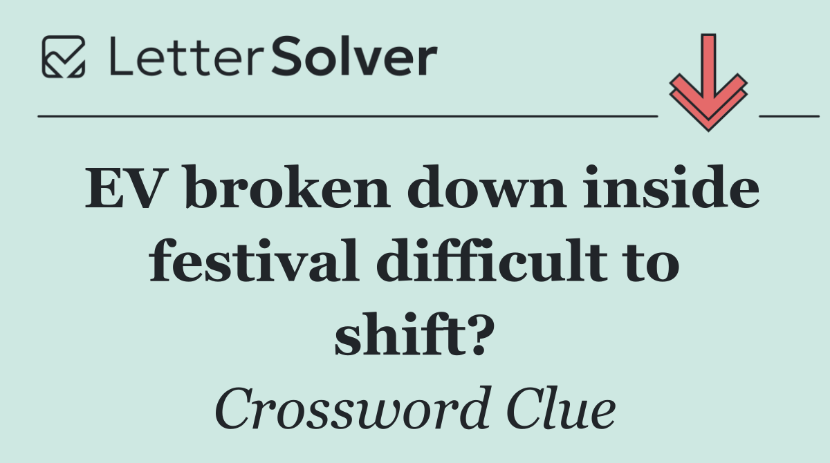 EV broken down inside festival difficult to shift?