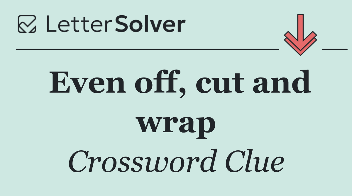 Even off, cut and wrap