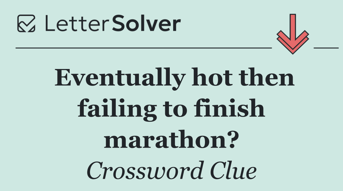 Eventually hot then failing to finish marathon?