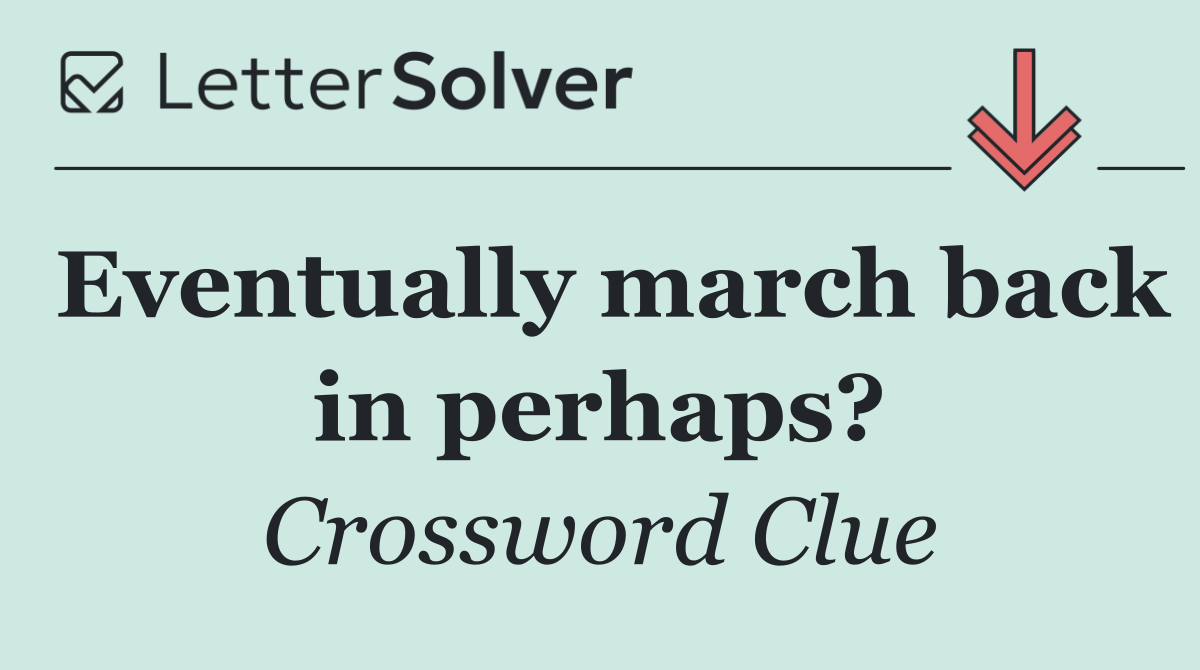 Eventually march back in perhaps?