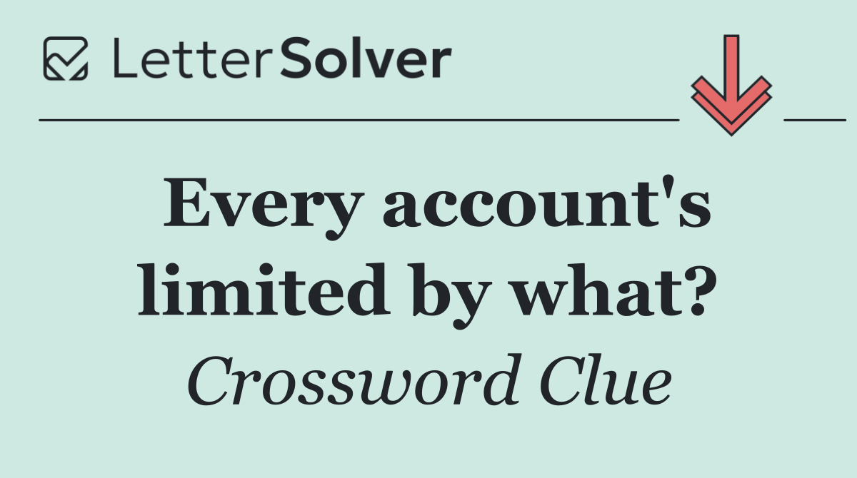 Every account's limited by what?