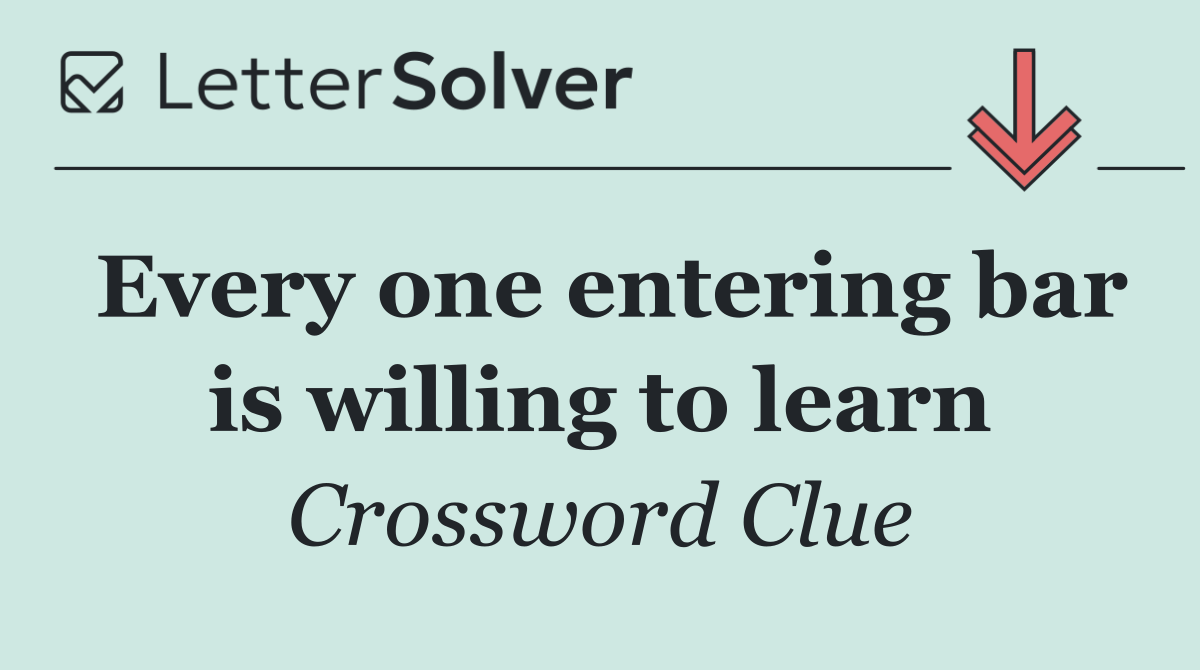 Every one entering bar is willing to learn