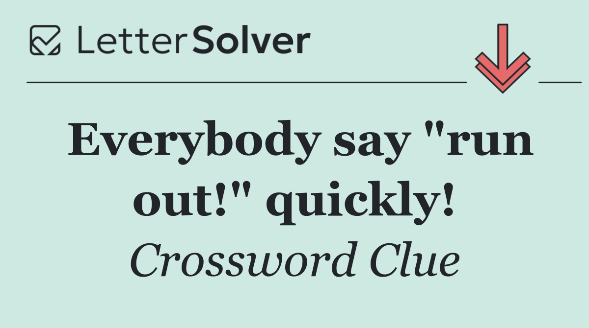 Everybody say "run out!" quickly!