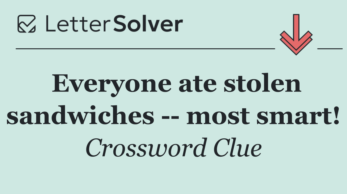 Everyone ate stolen sandwiches    most smart!
