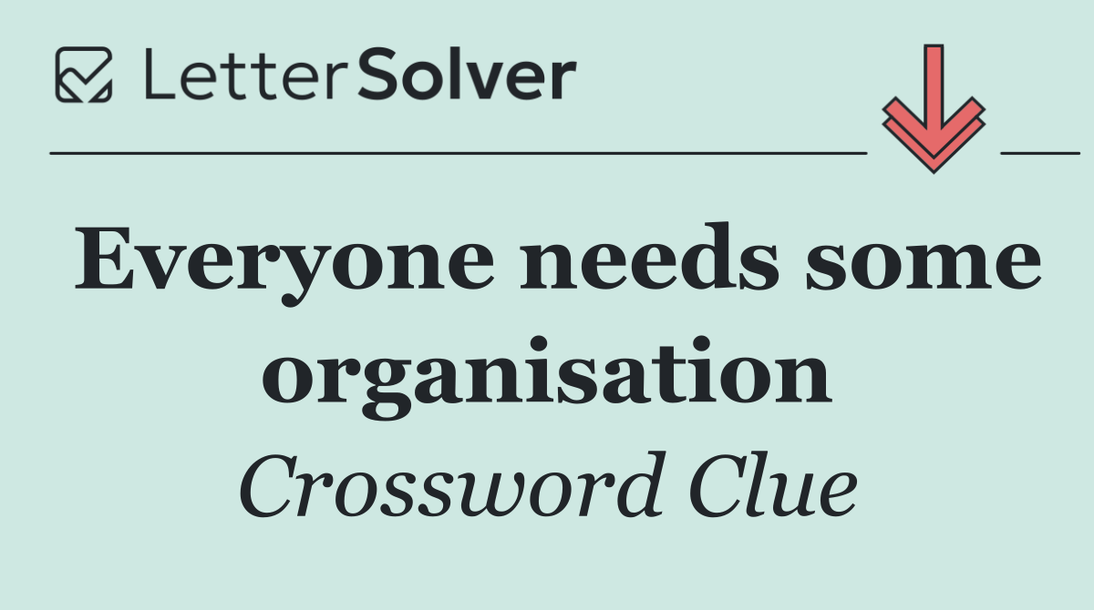 Everyone needs some organisation