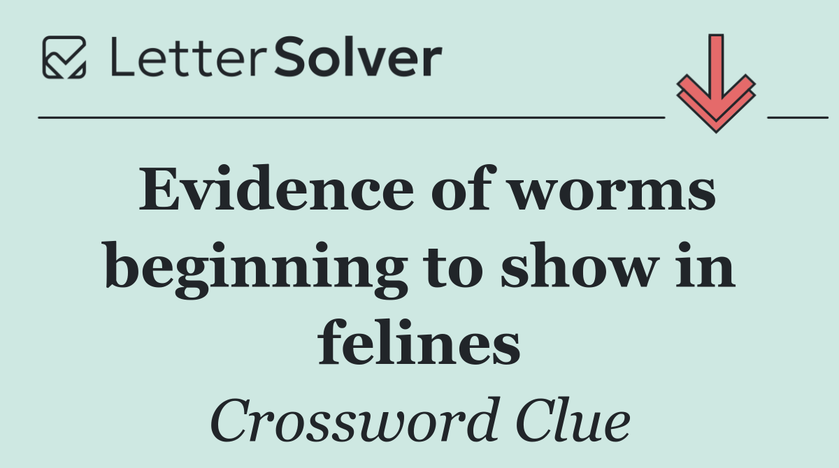 Evidence of worms beginning to show in felines