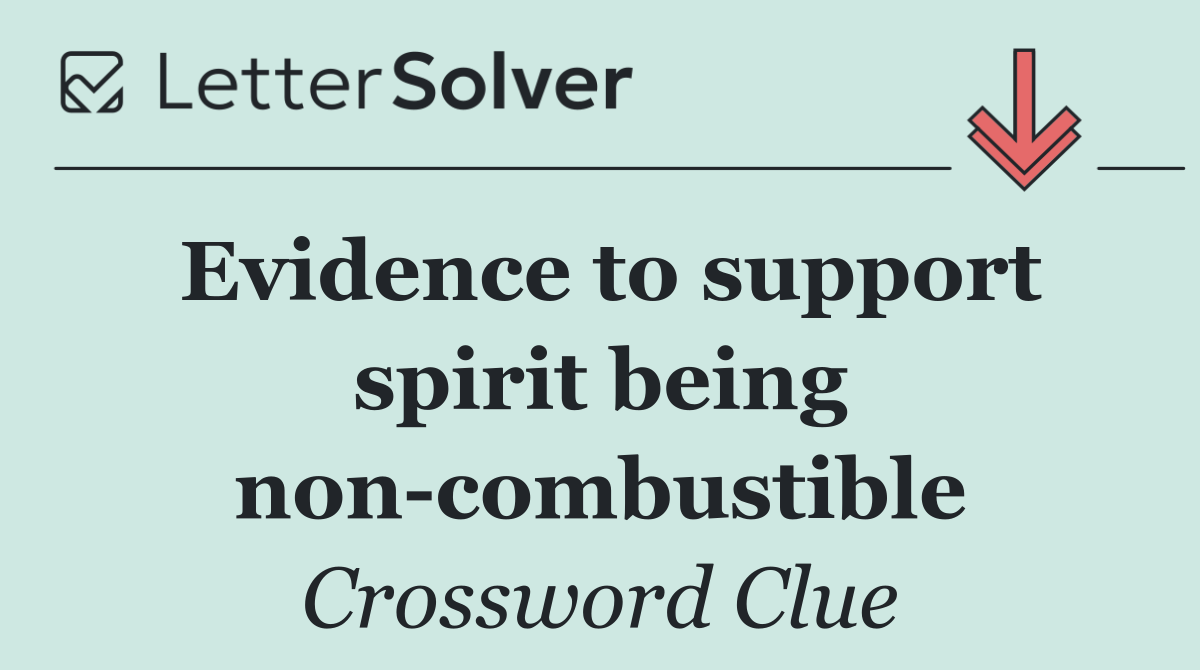 Evidence to support spirit being non combustible