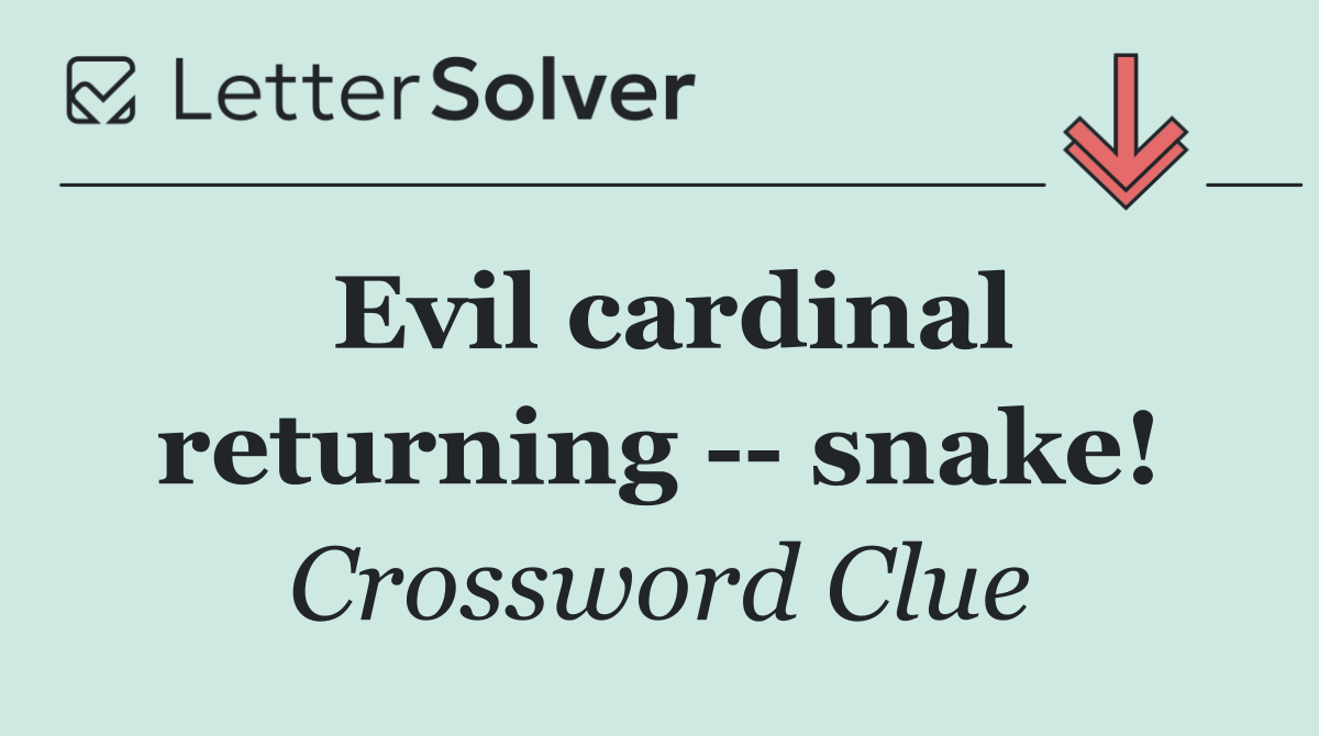 Evil cardinal returning    snake!