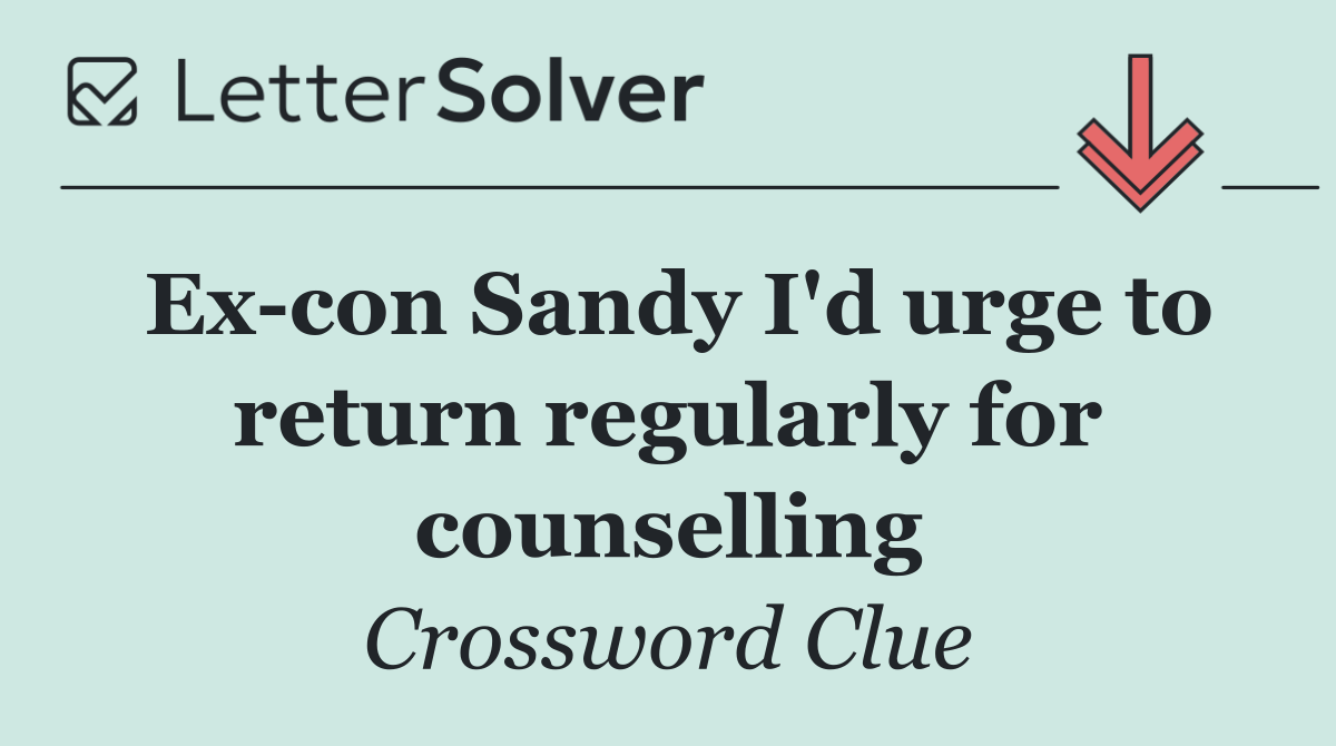 Ex con Sandy I'd urge to return regularly for counselling