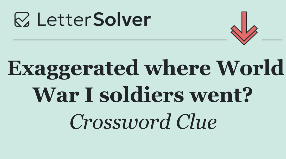 Exaggerated where World War I soldiers went?
