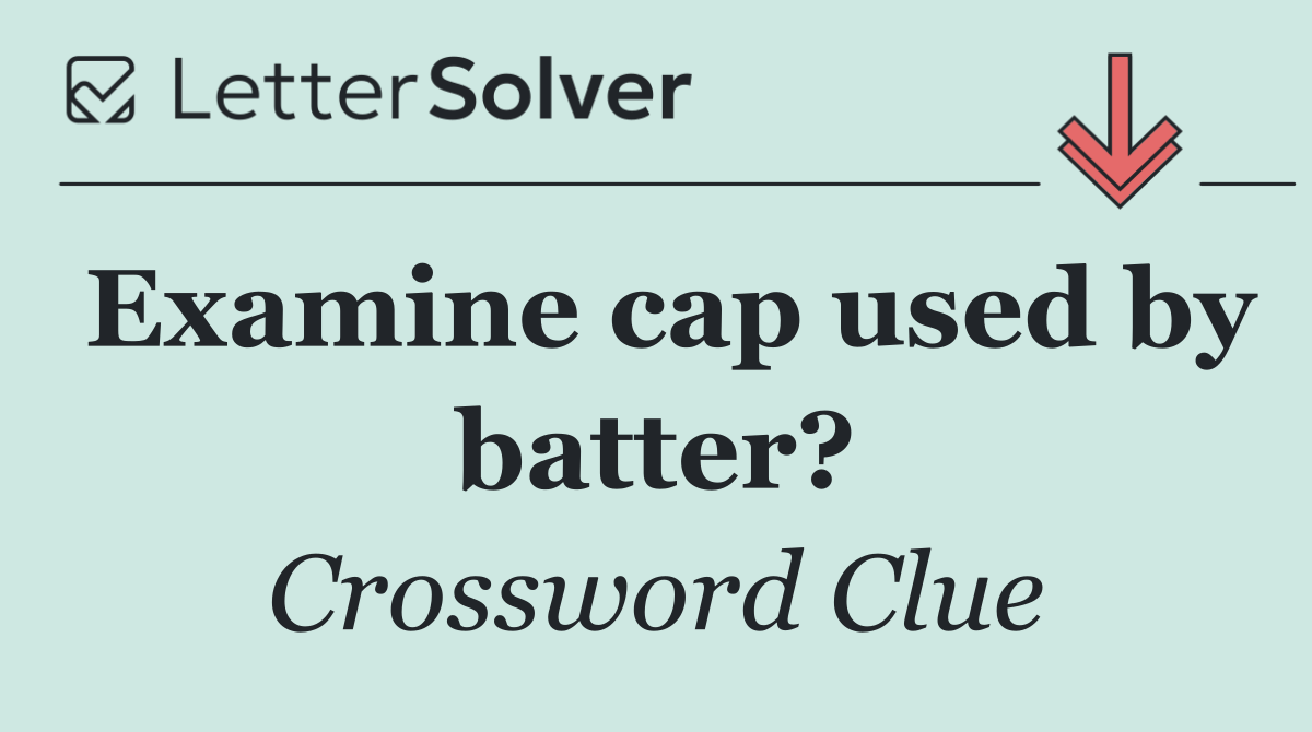Examine cap used by batter?