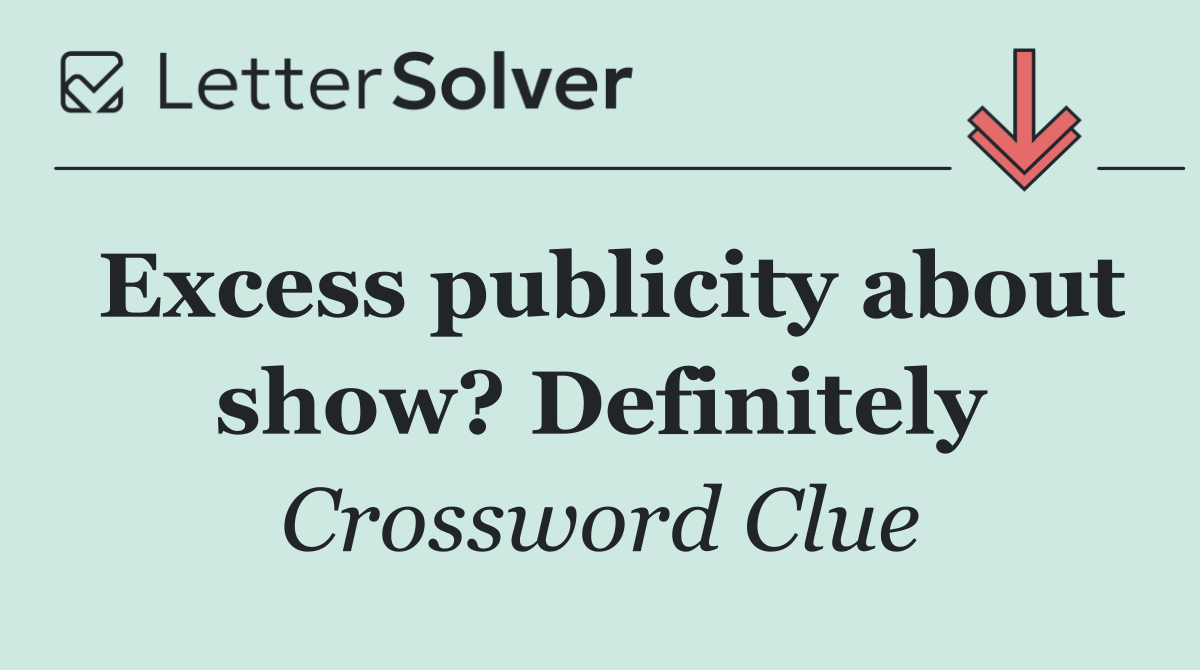 Excess publicity about show? Definitely