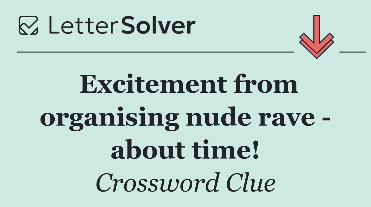 Excitement from organising nude rave   about time!