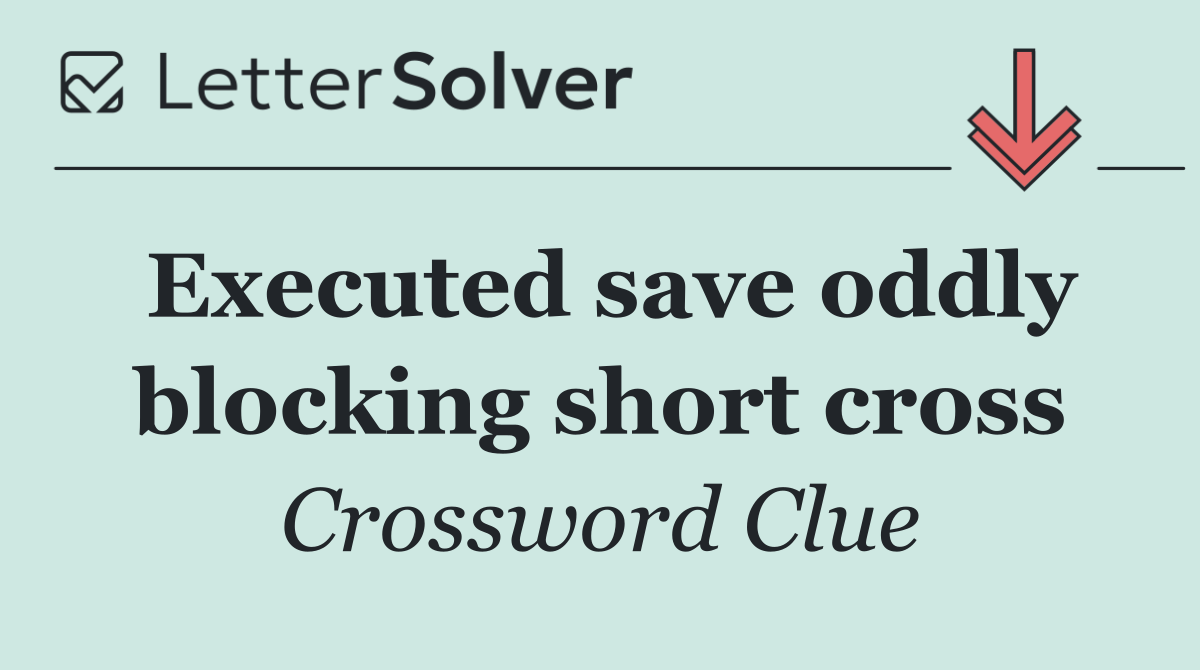 Executed save oddly blocking short cross