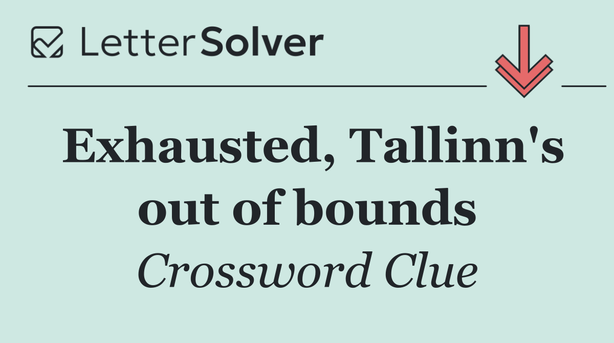 Exhausted, Tallinn's out of bounds