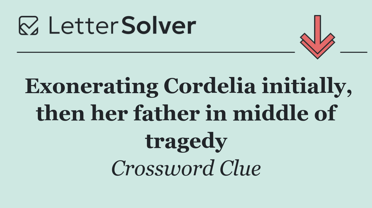 Exonerating Cordelia initially, then her father in middle of tragedy
