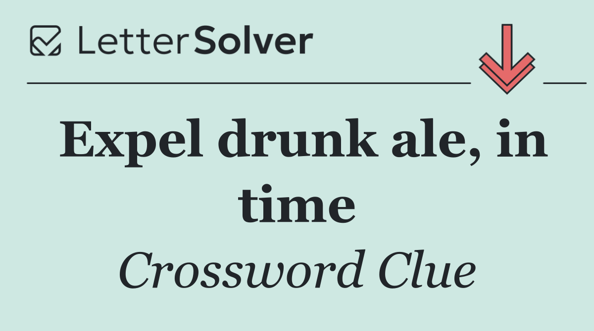 Expel drunk ale, in time