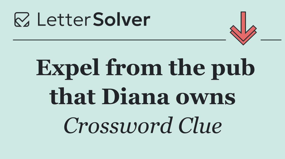Expel from the pub that Diana owns