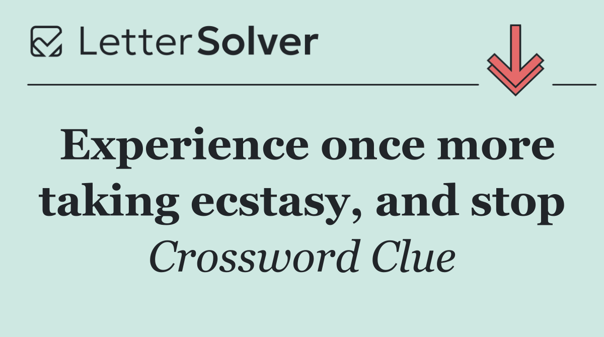 Experience once more taking ecstasy, and stop