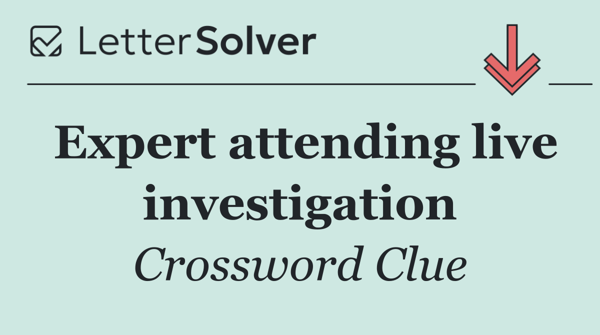 Expert attending live investigation