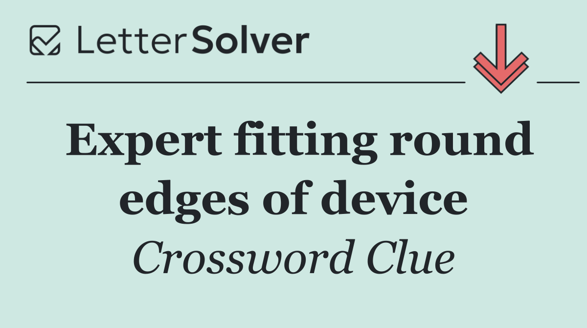 Expert fitting round edges of device