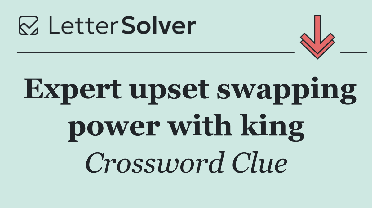 Expert upset swapping power with king