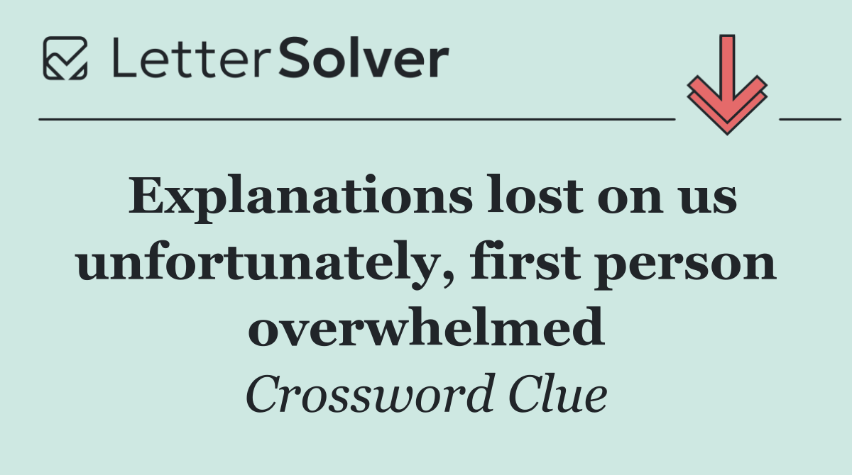 Explanations lost on us unfortunately, first person overwhelmed