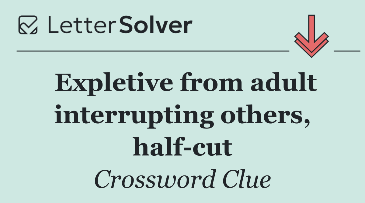 Expletive from adult interrupting others, half cut
