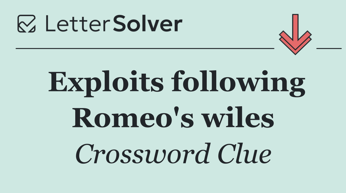 Exploits following Romeo's wiles