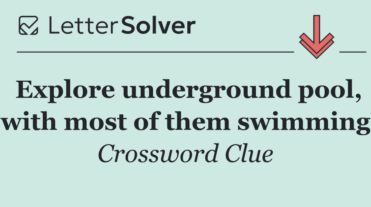 Explore underground pool, with most of them swimming