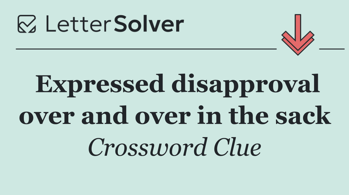 Expressed disapproval over and over in the sack