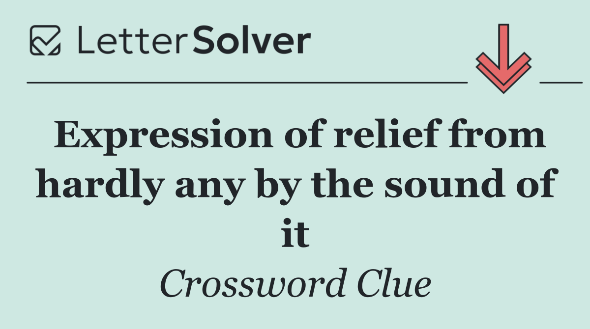 Expression of relief from hardly any by the sound of it
