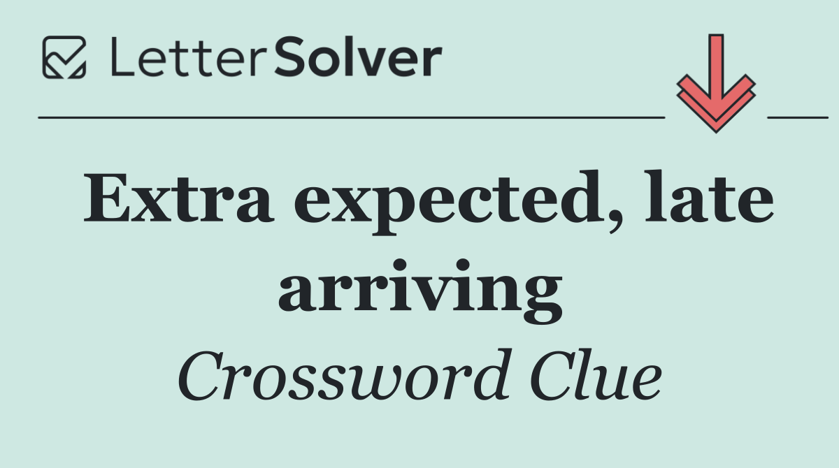 Extra expected, late arriving