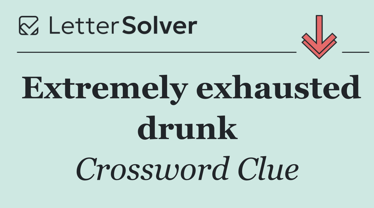 Extremely exhausted drunk