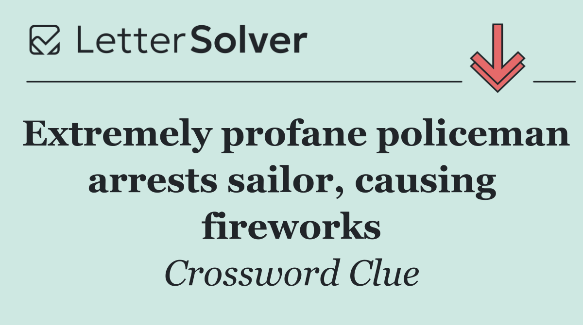 Extremely profane policeman arrests sailor, causing fireworks