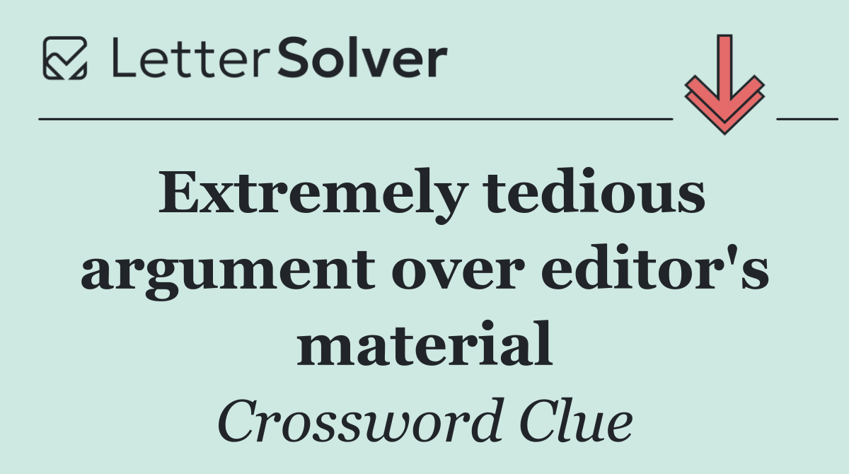 Extremely tedious argument over editor's material