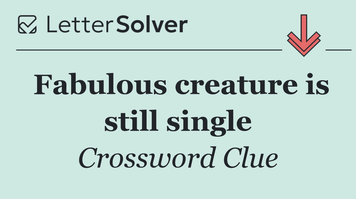 Fabulous creature is still single