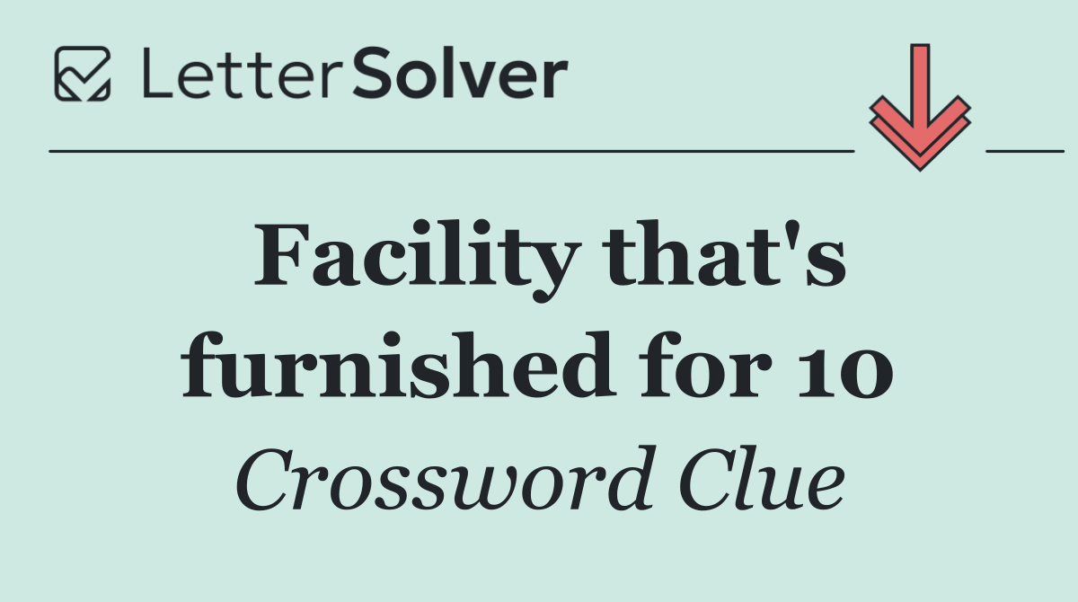 Facility that's furnished for 10