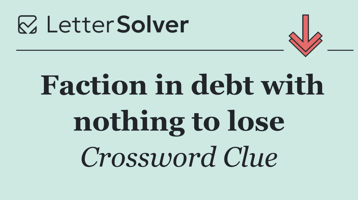 Faction in debt with nothing to lose